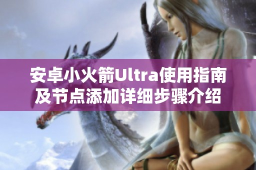 安卓小火箭Ultra使用指南及节点添加详细步骤介绍