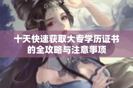 十天快速获取大专学历证书的全攻略与注意事项