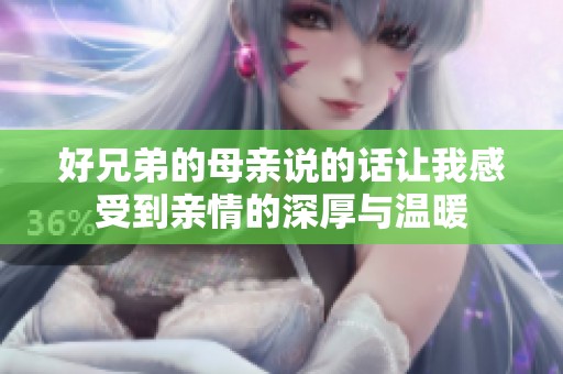 好兄弟的母亲说的话让我感受到亲情的深厚与温暖