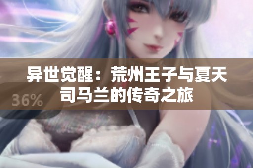异世觉醒：荒州王子与夏天司马兰的传奇之旅