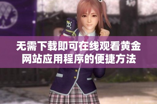 无需下载即可在线观看黄金网站应用程序的便捷方法