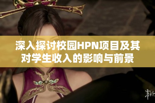 深入探讨校园HPN项目及其对学生收入的影响与前景