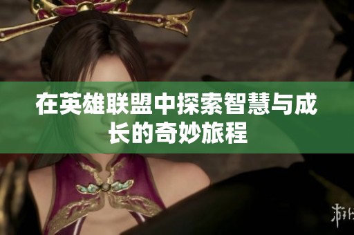 在英雄联盟中探索智慧与成长的奇妙旅程