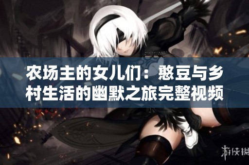 农场主的女儿们：憨豆与乡村生活的幽默之旅完整视频观看