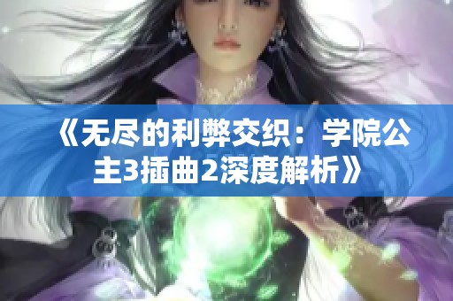 《无尽的利弊交织：学院公主3插曲2深度解析》