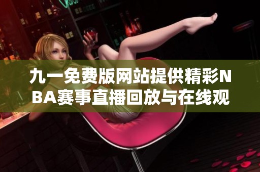 九一免费版网站提供精彩NBA赛事直播回放与在线观看服务