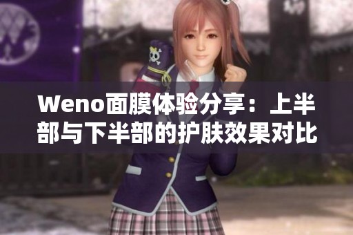 Weno面膜体验分享：上半部与下半部的护肤效果对比分析