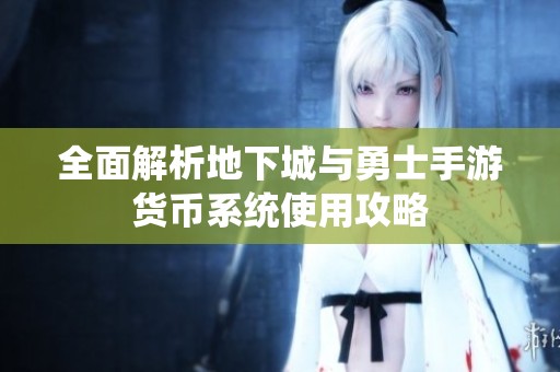 全面解析地下城与勇士手游货币系统使用攻略