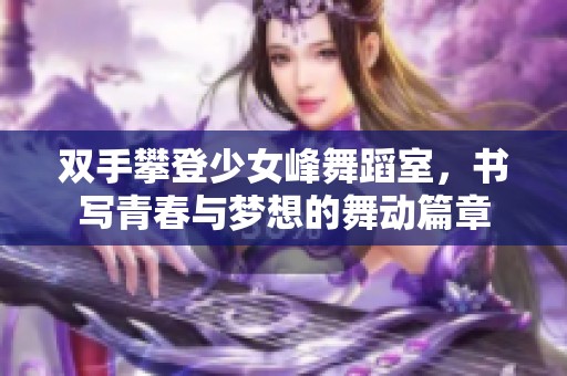 双手攀登少女峰舞蹈室，书写青春与梦想的舞动篇章