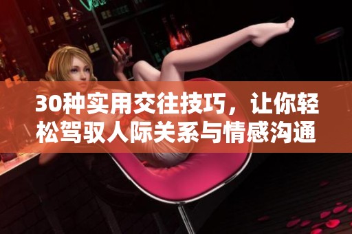 30种实用交往技巧，让你轻松驾驭人际关系与情感沟通