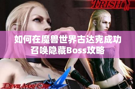 如何在魔兽世界古达克成功召唤隐藏Boss攻略