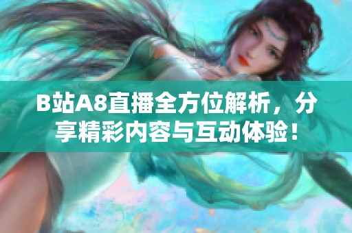 B站A8直播全方位解析，分享精彩内容与互动体验！