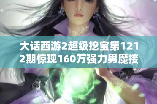 大话西游2超级挖宝第1212期惊现160万强力男魔接手比武游戏盛况