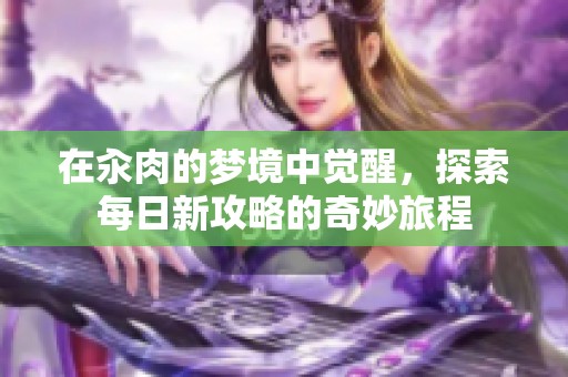 在汆肉的梦境中觉醒，探索每日新攻略的奇妙旅程