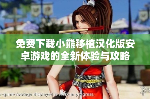 免费下载小熊移植汉化版安卓游戏的全新体验与攻略