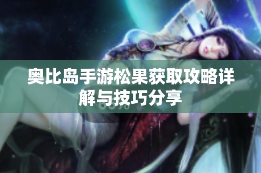 奥比岛手游松果获取攻略详解与技巧分享