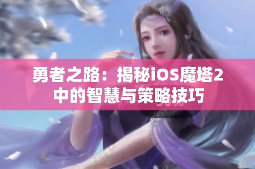勇者之路：揭秘iOS魔塔2中的智慧与策略技巧