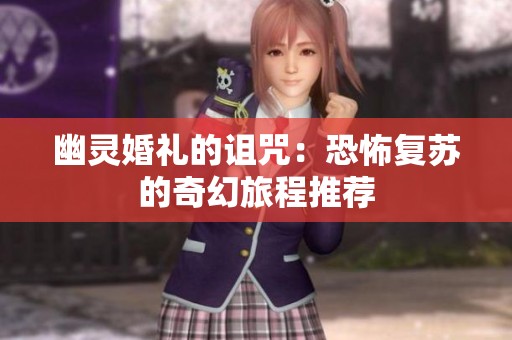 幽灵婚礼的诅咒：恐怖复苏的奇幻旅程推荐
