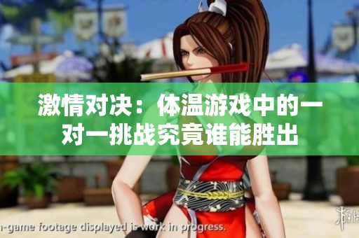 激情对决：体温游戏中的一对一挑战究竟谁能胜出