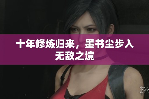十年修炼归来，墨书尘步入无敌之境