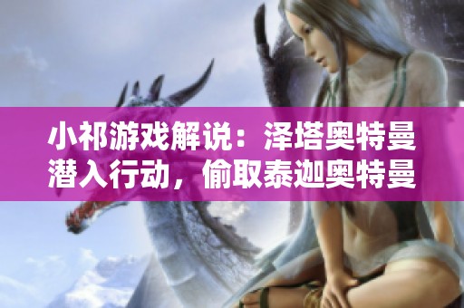 小祁游戏解说：泽塔奥特曼潜入行动，偷取泰迦奥特曼的秘密武器