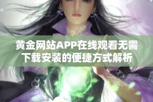黄金网站APP在线观看无需下载安装的便捷方式解析