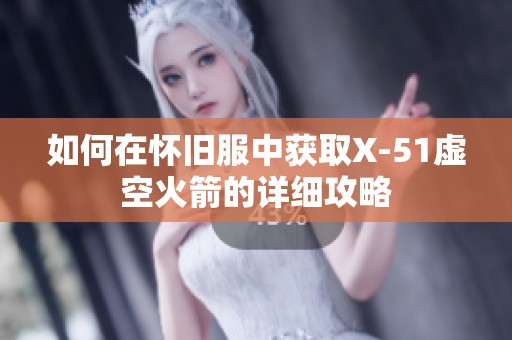 如何在怀旧服中获取X-51虚空火箭的详细攻略