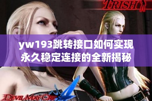 yw193跳转接口如何实现永久稳定连接的全新揭秘