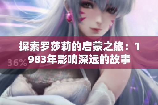 探索罗莎莉的启蒙之旅：1983年影响深远的故事