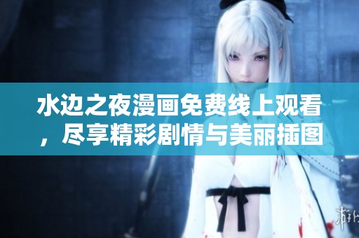 水边之夜漫画免费线上观看，尽享精彩剧情与美丽插图