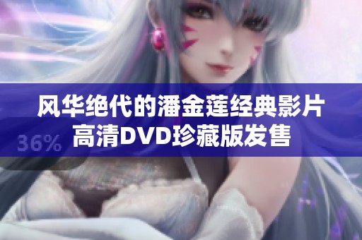 风华绝代的潘金莲经典影片高清DVD珍藏版发售