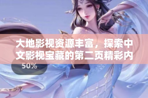 大地影视资源丰富，探索中文影视宝藏的第二页精彩内容