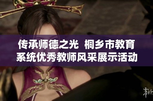 传承师德之光  桐乡市教育系统优秀教师风采展示活动
