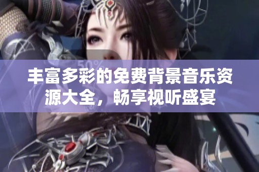 丰富多彩的免费背景音乐资源大全，畅享视听盛宴