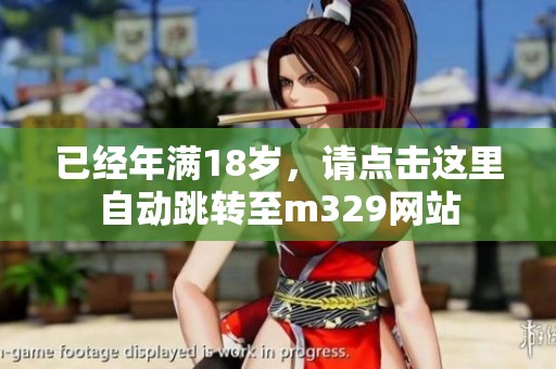 已经年满18岁，请点击这里自动跳转至m329网站