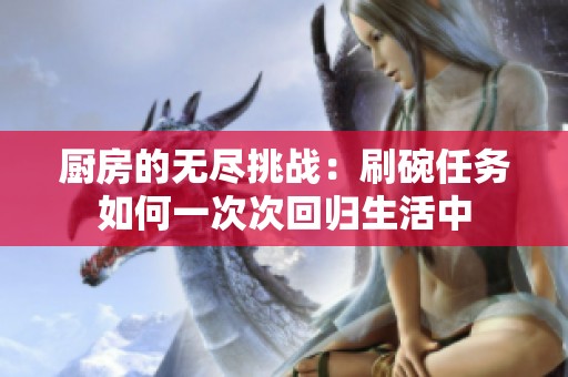 厨房的无尽挑战：刷碗任务如何一次次回归生活中