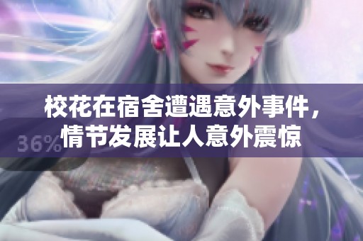 校花在宿舍遭遇意外事件，情节发展让人意外震惊