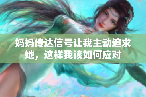 妈妈传达信号让我主动追求她，这样我该如何应对