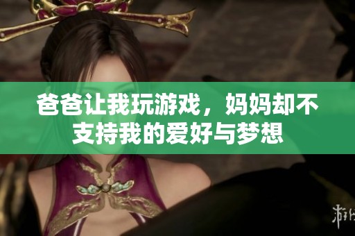 爸爸让我玩游戏，妈妈却不支持我的爱好与梦想