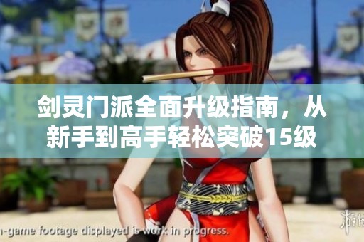 剑灵门派全面升级指南，从新手到高手轻松突破15级