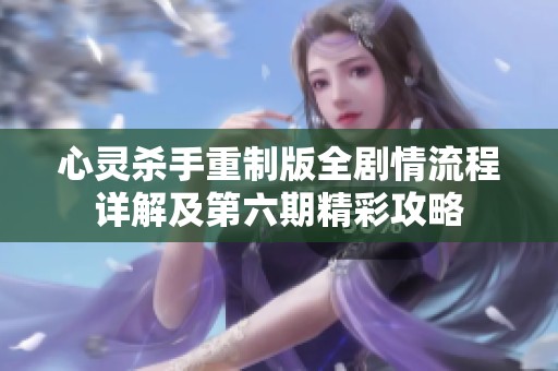 心灵杀手重制版全剧情流程详解及第六期精彩攻略