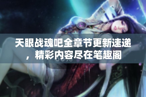 天眼战魂吧全章节更新速递，精彩内容尽在笔趣阁