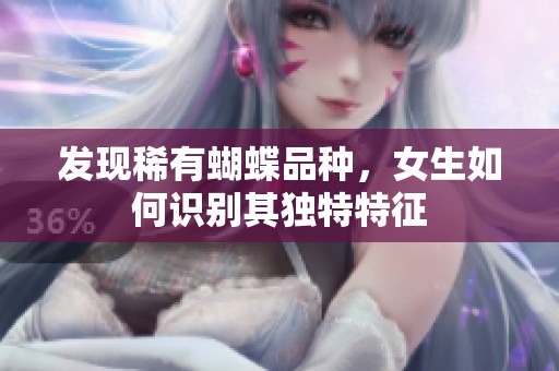 发现稀有蝴蝶品种，女生如何识别其独特特征