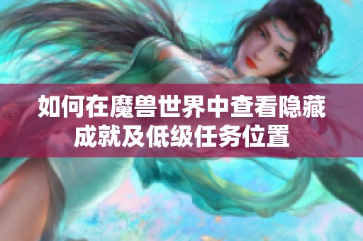 如何在魔兽世界中查看隐藏成就及低级任务位置