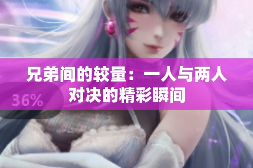 兄弟间的较量：一人与两人对决的精彩瞬间