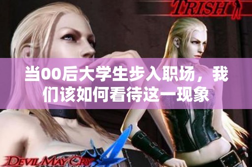 当00后大学生步入职场，我们该如何看待这一现象