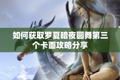如何获取罗夏暗夜圆舞第三个卡面攻略分享