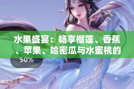 水果盛宴：畅享榴莲、香蕉、苹果、哈密瓜与水蜜桃的美味组合